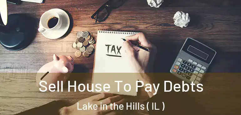  Sell House To Pay Debts Lake in the Hills ( IL )