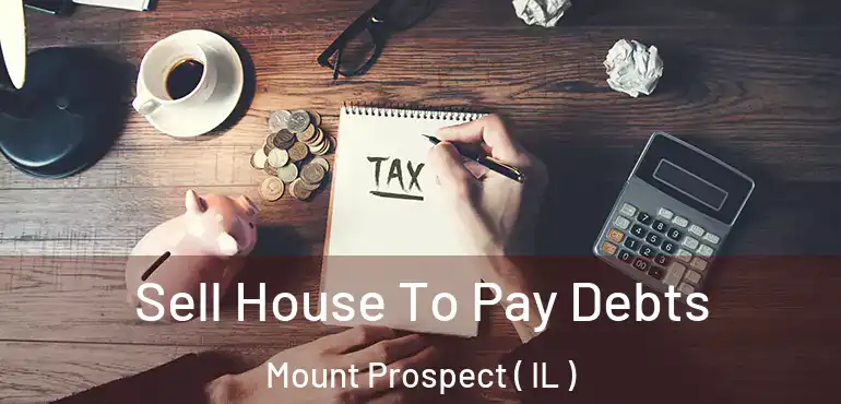  Sell House To Pay Debts Mount Prospect ( IL )