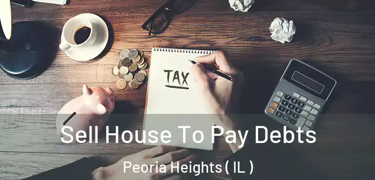 Sell House To Pay Debts Peoria Heights ( IL )