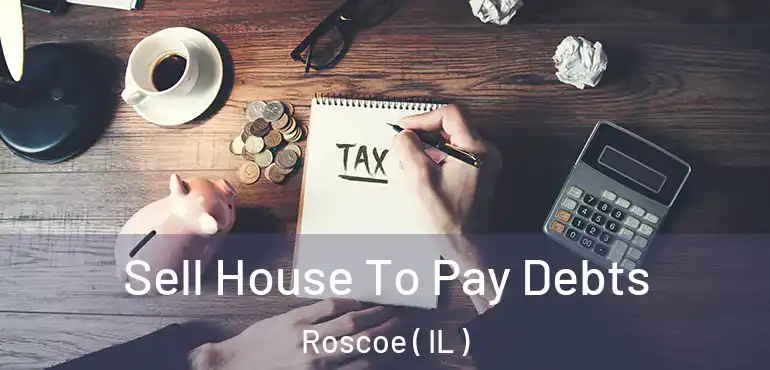  Sell House To Pay Debts Roscoe ( IL )