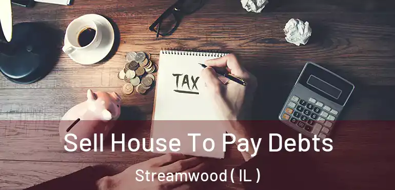  Sell House To Pay Debts Streamwood ( IL )