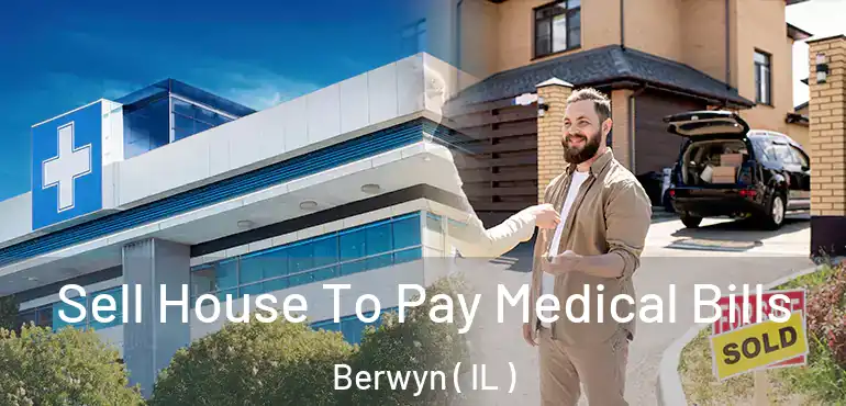  Sell House To Pay Medical Bills Berwyn ( IL )