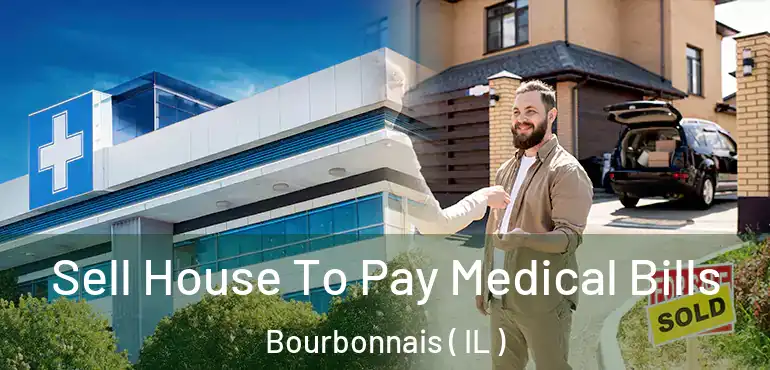  Sell House To Pay Medical Bills Bourbonnais ( IL )