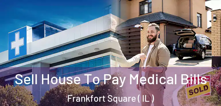  Sell House To Pay Medical Bills Frankfort Square ( IL )