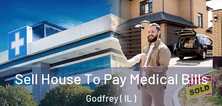  Sell House To Pay Medical Bills Godfrey ( IL )