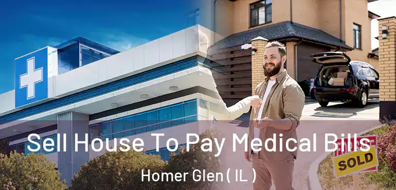  Sell House To Pay Medical Bills Homer Glen ( IL )