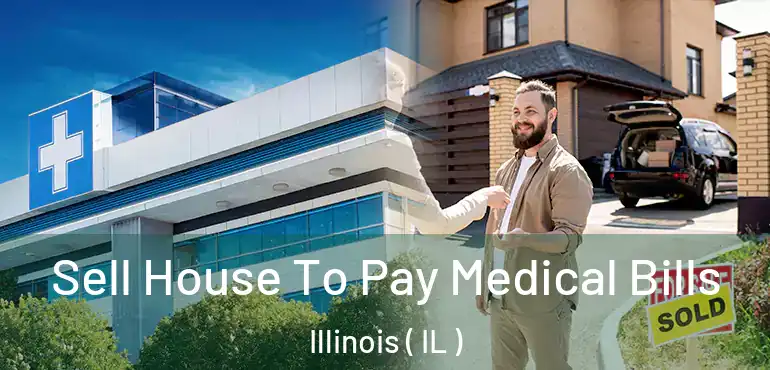  Sell House To Pay Medical Bills Illinois ( IL )