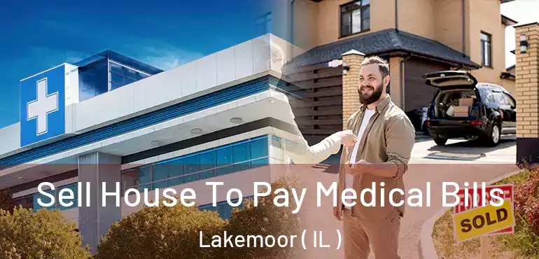  Sell House To Pay Medical Bills Lakemoor ( IL )