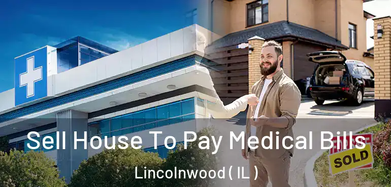  Sell House To Pay Medical Bills Lincolnwood ( IL )