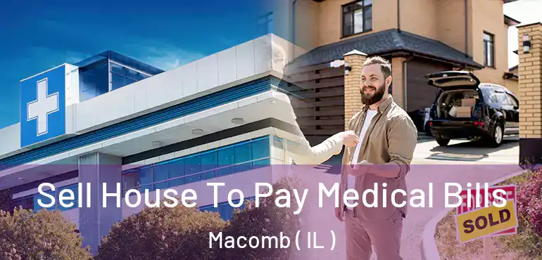  Sell House To Pay Medical Bills Macomb ( IL )