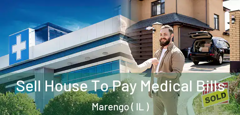  Sell House To Pay Medical Bills Marengo ( IL )