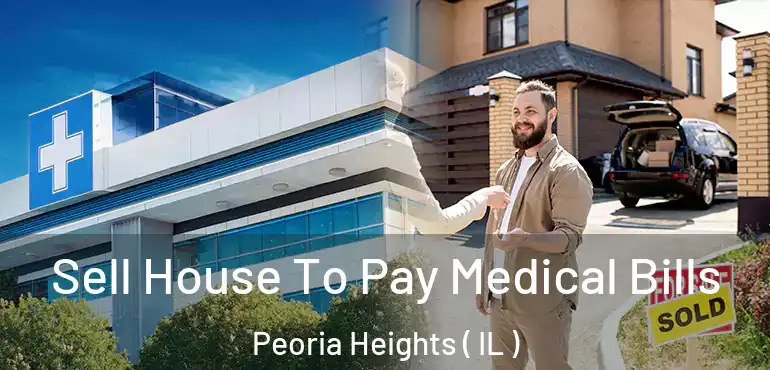  Sell House To Pay Medical Bills Peoria Heights ( IL )