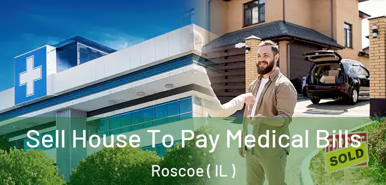  Sell House To Pay Medical Bills Roscoe ( IL )