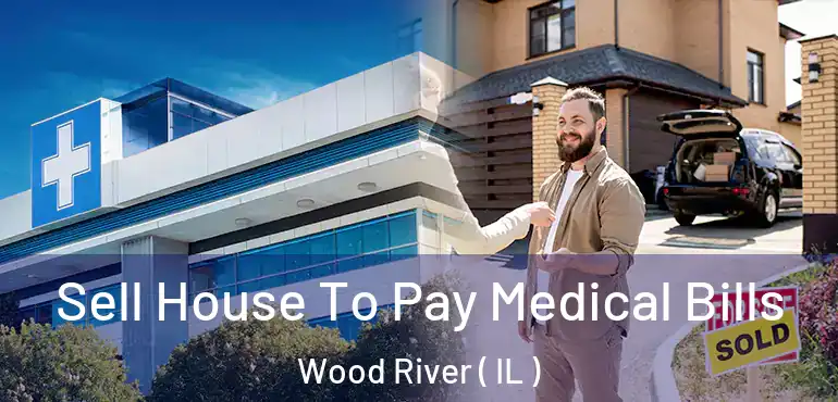  Sell House To Pay Medical Bills Wood River ( IL )