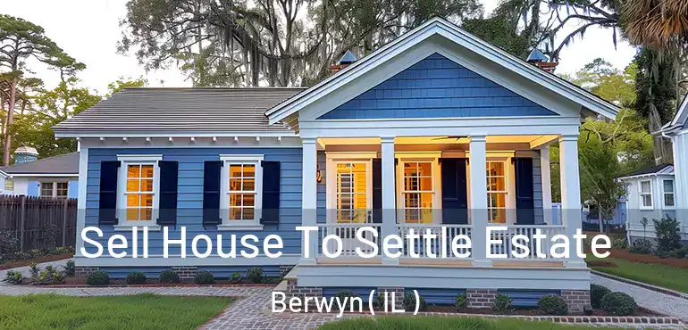  Sell House To Settle Estate Berwyn ( IL )