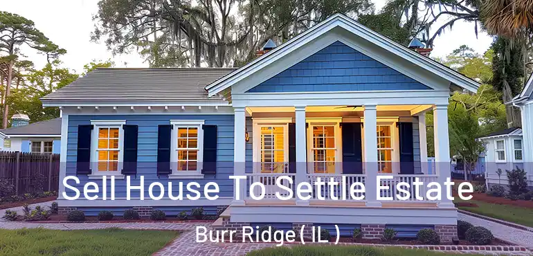  Sell House To Settle Estate Burr Ridge ( IL )