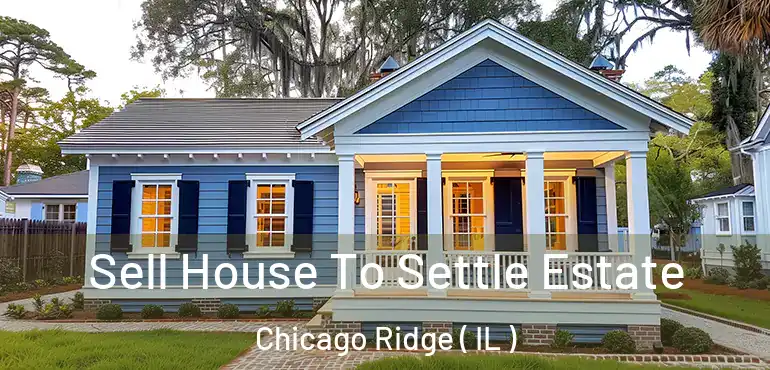  Sell House To Settle Estate Chicago Ridge ( IL )