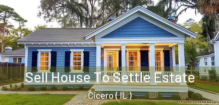  Sell House To Settle Estate Cicero ( IL )