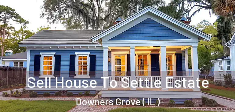  Sell House To Settle Estate Downers Grove ( IL )