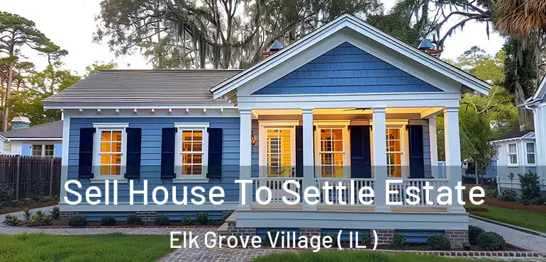  Sell House To Settle Estate Elk Grove Village ( IL )