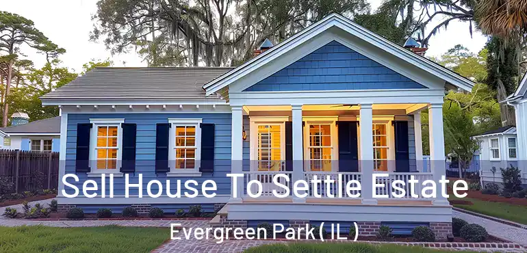  Sell House To Settle Estate Evergreen Park ( IL )