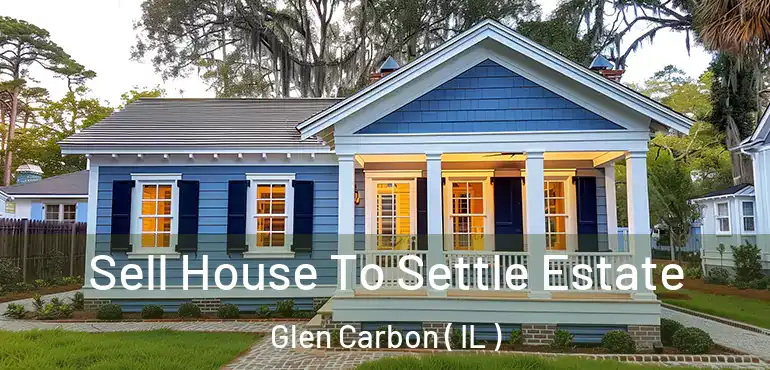  Sell House To Settle Estate Glen Carbon ( IL )