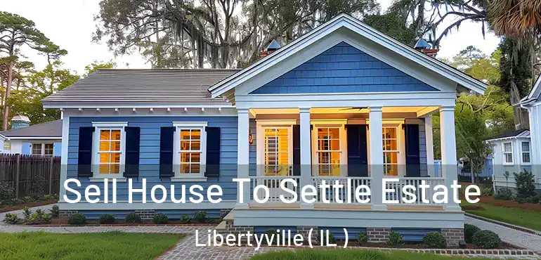  Sell House To Settle Estate Libertyville ( IL )