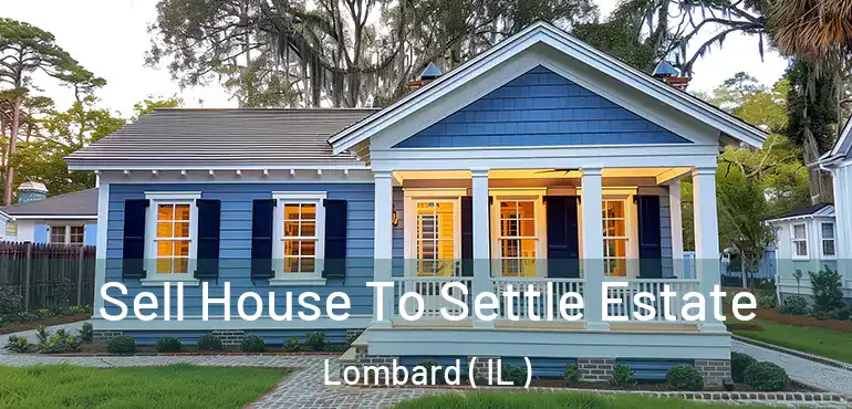  Sell House To Settle Estate Lombard ( IL )