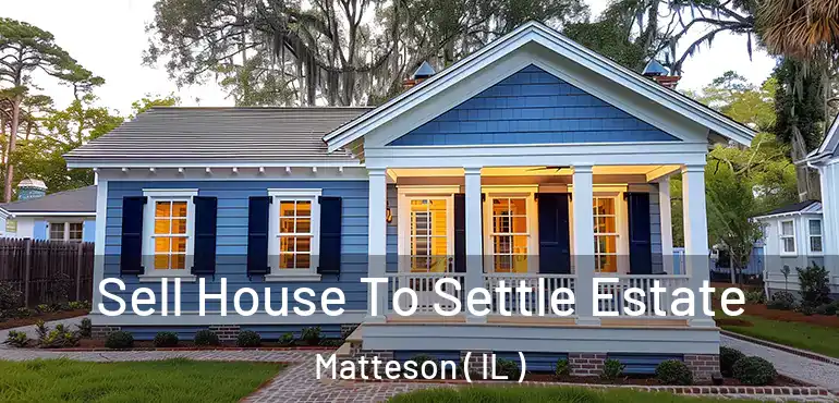  Sell House To Settle Estate Matteson ( IL )