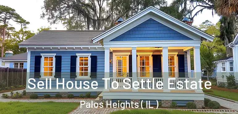  Sell House To Settle Estate Palos Heights ( IL )