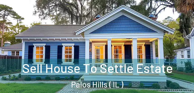  Sell House To Settle Estate Palos Hills ( IL )