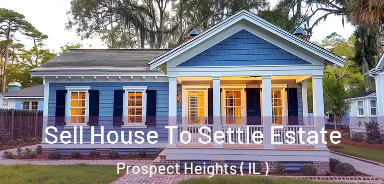  Sell House To Settle Estate Prospect Heights ( IL )