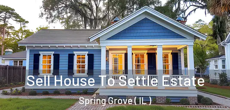  Sell House To Settle Estate Spring Grove ( IL )