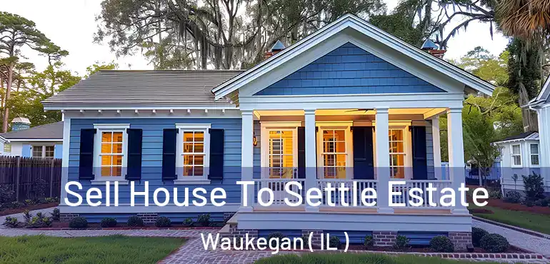  Sell House To Settle Estate Waukegan ( IL )