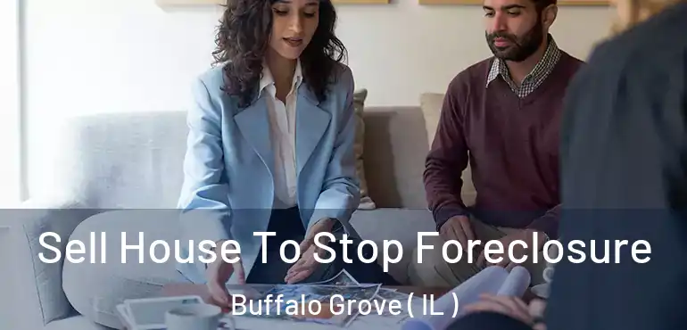  Sell House To Stop Foreclosure Buffalo Grove ( IL )