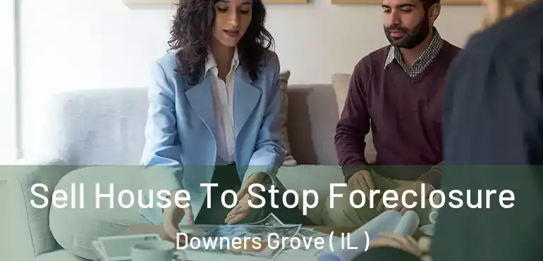  Sell House To Stop Foreclosure Downers Grove ( IL )