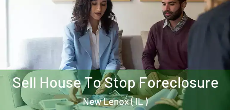 Sell House To Stop Foreclosure New Lenox ( IL )