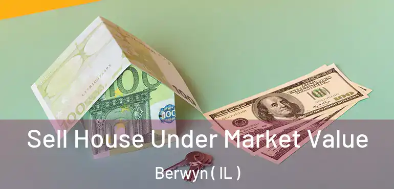  Sell House Under Market Value Berwyn ( IL )