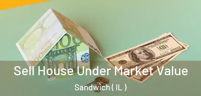  Sell House Under Market Value Sandwich ( IL )