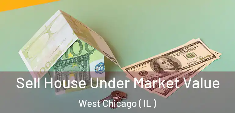  Sell House Under Market Value West Chicago ( IL )