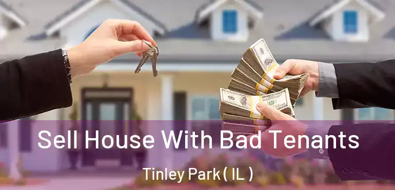  Sell House With Bad Tenants Tinley Park ( IL )