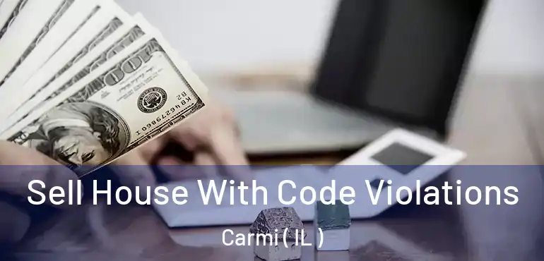  Sell House With Code Violations Carmi ( IL )