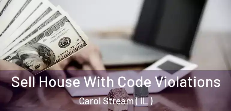  Sell House With Code Violations Carol Stream ( IL )