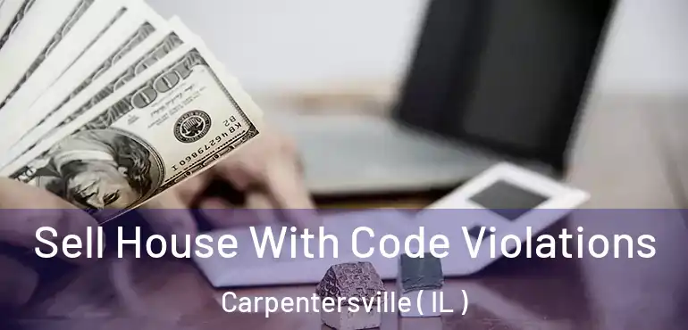  Sell House With Code Violations Carpentersville ( IL )