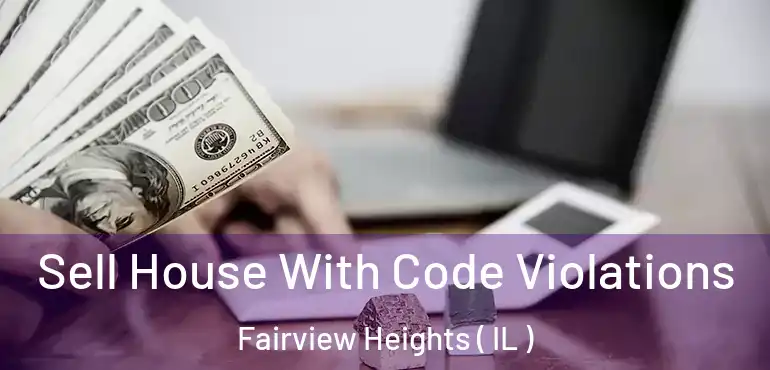  Sell House With Code Violations Fairview Heights ( IL )