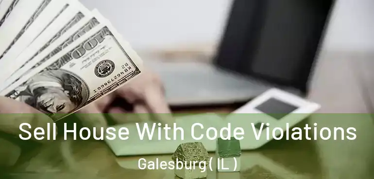  Sell House With Code Violations Galesburg ( IL )