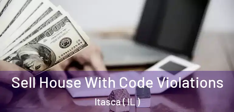  Sell House With Code Violations Itasca ( IL )