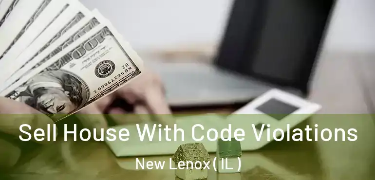  Sell House With Code Violations New Lenox ( IL )