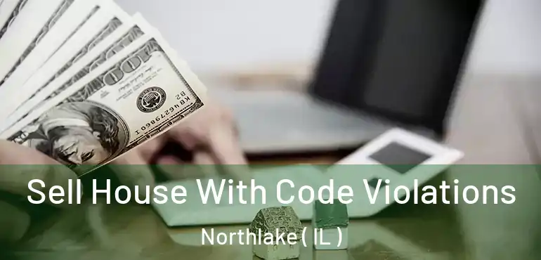  Sell House With Code Violations Northlake ( IL )
