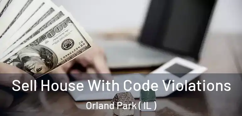  Sell House With Code Violations Orland Park ( IL )